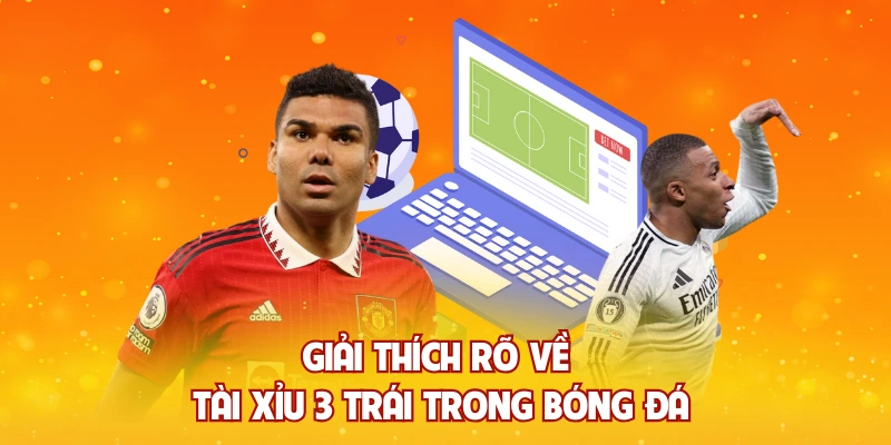 Giải thích rõ về tài xỉu 3 trái trong bóng đá